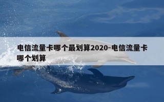 电信流量卡哪个最划算2020-电信流量卡哪个划算