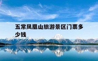 五常凤凰山旅游景区门票多少钱-五常凤凰山自驾游门票多少钱一张