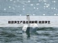 旅游演艺产品名词解释-旅游演艺