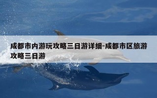 成都市内游玩攻略三日游详细-成都市区旅游攻略三日游