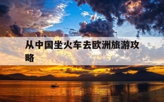 从中国坐火车去欧洲旅游攻略-欧洲八国十五日游价格