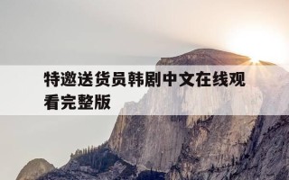 特邀送货员韩剧中文在线观看完整版-韩剧特邀送货员163