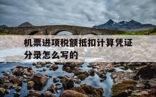 机票进项税额抵扣计算凭证分录怎么写的-机票抵进项税税率