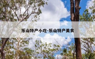 乐山特产小吃-乐山特产美食