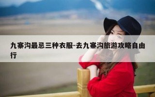九寨沟最忌三种衣服-去九寨沟旅游攻略自由行