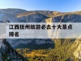 江西抚州旅游必去十大景点排名-江西省主要旅游景点