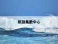 旅游集散中心-旅游集散中心是干什么的