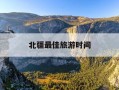 北疆最佳旅游时间-新疆北疆最佳旅游时间