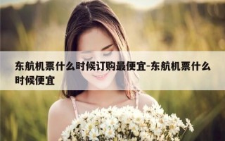 东航机票什么时候订购最便宜-东航机票什么时候便宜