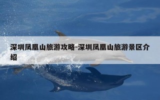 深圳凤凰山旅游攻略-深圳凤凰山旅游景区介绍