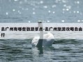 去广州有哪些旅游景点-去广州旅游攻略自由行
