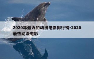 2020年最火的动漫电影排行榜-2020最热动漫电影