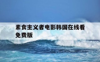 素食主义者电影韩国在线看免费版-素食主义者电影韩国中文