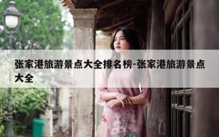 张家港旅游景点大全排名榜-张家港旅游景点大全