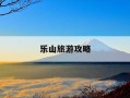 乐山旅游攻略-四川乐山旅游攻略