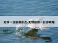 无锡一日旅游景点-无锡旅游一日游攻略