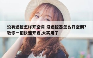 没有遥控怎样开空调-没遥控器怎么开空调?教你一招快速开启,太实用了