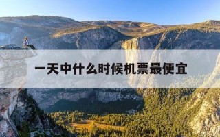 一天中什么时候机票最便宜-一天中什么时候机票价格最低