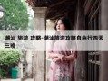 潮汕 旅游 攻略-潮汕旅游攻略自由行四天三晚