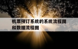 机票预订系统的系统流程图和数据流程图-机票预订系统详细设计