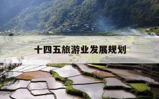 十四五旅游业发展规划-十四五旅游业发展规划是什么时候提出的