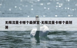 无限流量卡哪个最便宜-无限流量卡哪个最划算