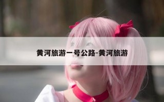 黄河旅游一号公路-黄河旅游