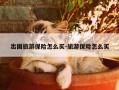 出国旅游保险怎么买-旅游保险怎么买
