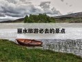 丽水旅游必去的景点-丽水旅游必去的景点是那个城市