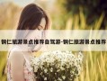 铜仁旅游景点推荐自驾游-铜仁旅游景点推荐