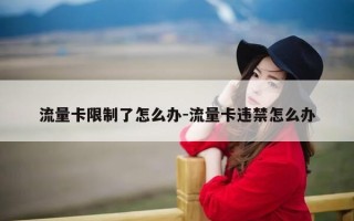 流量卡限制了怎么办-流量卡违禁怎么办