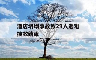 酒店坍塌事故致29人遇难搜救结束-酒店坍塌事件