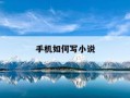 手机如何写小说-手机如何写小说到网上