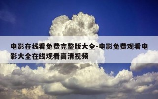 电影在线看免费完整版大全-电影免费观看电影大全在线观看高清视频