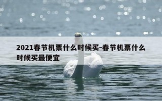 2021春节机票什么时候买-春节机票什么时候买最便宜