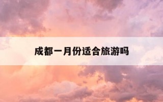 成都一月份适合旅游吗-成都一月份去哪玩