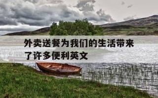 外卖送餐为我们的生活带来了许多便利英文-外卖给我们带来了什么