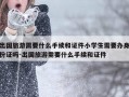 出国旅游需要什么手续和证件小学生需要办身份证吗-出国旅游需要什么手续和证件