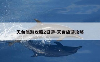 天台旅游攻略2日游-天台旅游攻略