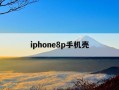 iphone8p手机壳-iphone8p手机壳6p通用吗