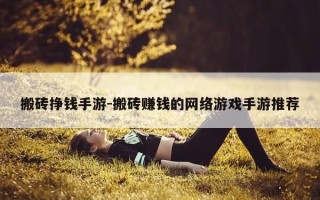 搬砖挣钱手游-搬砖赚钱的网络游戏手游推荐