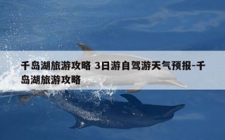 千岛湖旅游攻略 3日游自驾游天气预报-千岛湖旅游攻略