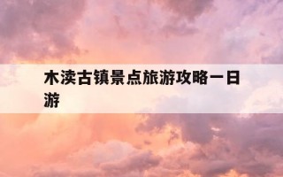 木渎古镇景点旅游攻略一日游-木渎古镇景点旅游攻略一日游路线