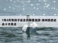 7月8月带孩子适合去哪里旅游-湖州旅游必去十大景点