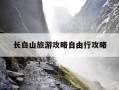 长白山旅游攻略自由行攻略-长白山自由行游攻略