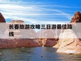 长春旅游攻略三日游最佳路线-长春旅游攻略三日游最佳路线图
