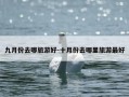 九月份去哪旅游好-十月份去哪里旅游最好
