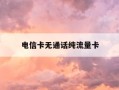 电信卡无通话纯流量卡-电信卡无通话纯流量卡能用吗