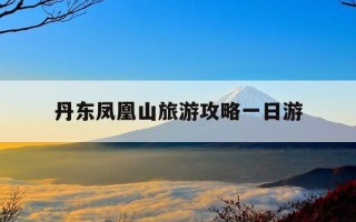 丹东凤凰山旅游攻略一日游-五常凤凰山旅游景区介绍