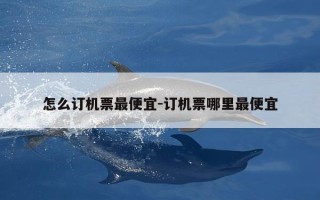 怎么订机票最便宜-订机票哪里最便宜